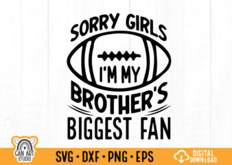 Sorry girls I’m my brother’s biggest fan t shirt design