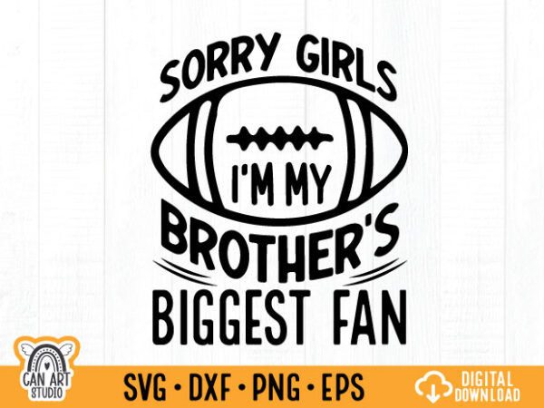 Sorry girls i’m my brother’s biggest fan t shirt design