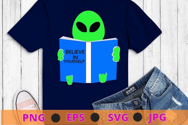 Believe in yourself funny Alien Ufo design T-Shirt design svg, Believe in yourself, funny, Alien Ufo design T-Shirt,