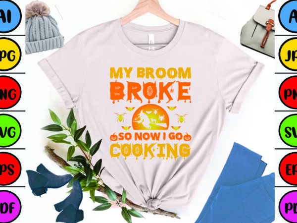 My broom broke so now i go cooking t shirt designs for sale