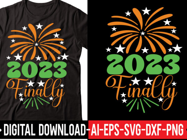 2023 finally svg vector t-shirt design,happy new year svg bundle, hello 2023 svg, new year decoration, new year sign, silhouette cricut, printable vector, new year quote svg happy new year