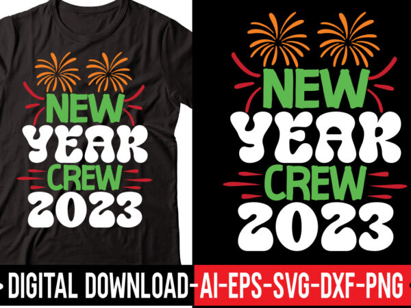 New year crew 2023 svg vector t-shirt design,happy new year svg bundle, hello 2023 svg, new year decoration, new year sign, silhouette cricut, printable vector, new year quote svg happy