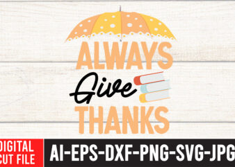 Always Give Thanks T-Shirt Design ,Always Give Thanks SVG Cut File , fall svg bundle mega bundle , fall autumn mega svg bundle ,fall svg bundle , fall t-shirt design