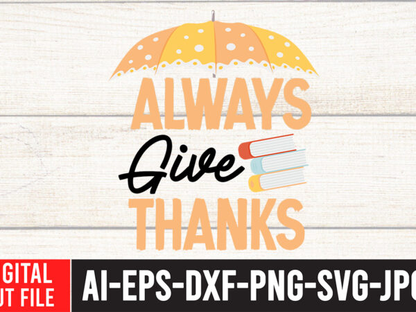 Always give thanks t-shirt design ,always give thanks svg cut file , fall svg bundle mega bundle , fall autumn mega svg bundle ,fall svg bundle , fall t-shirt design