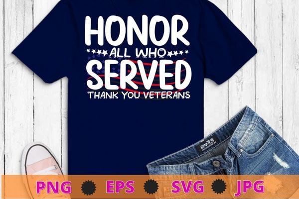Honoring All Who Served Thank You Veterans Day For Women T-Shirt design svg, Veterans day 2022, memorial day, Independance day,