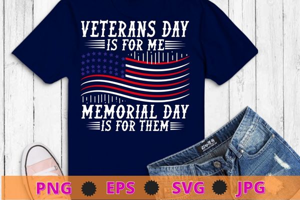 Veterans day is for me memorial day is for them t-shirt design svg, veterans day 2022, memorial day, independance day,