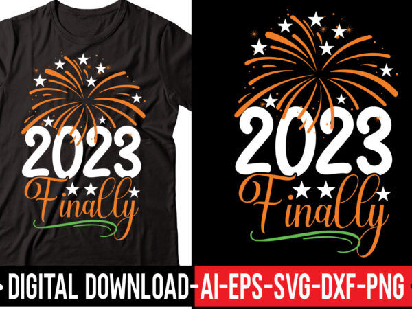 2023 finally vector t-shirt design,2023 svg bundle, new years svg, happy new year svg, christmas svg, new year png, shirt, svg files for cricut, sublimation designs downloads happy new years