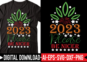 2023 Please Be Nicer vector t-shirt design,2023 SVG Bundle, New Years SVG, Happy New Year SVG, Christmas Svg, New Year Png, Shirt, Svg Files For Cricut, Sublimation Designs Downloads Happy