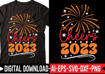 Cheers 2023 vector t-shirt design,2023 SVG Bundle, New Years SVG, Happy New Year SVG, Christmas Svg, New Year Png, Shirt, Svg Files For Cricut, Sublimation Designs Downloads Happy New Years