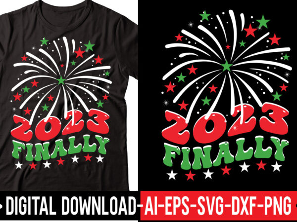 2023 finally vector t-shirt design,2023 svg bundle, new years svg, happy new year svg, christmas svg, new year png, shirt, svg files for cricut, sublimation designs downloads happy new years