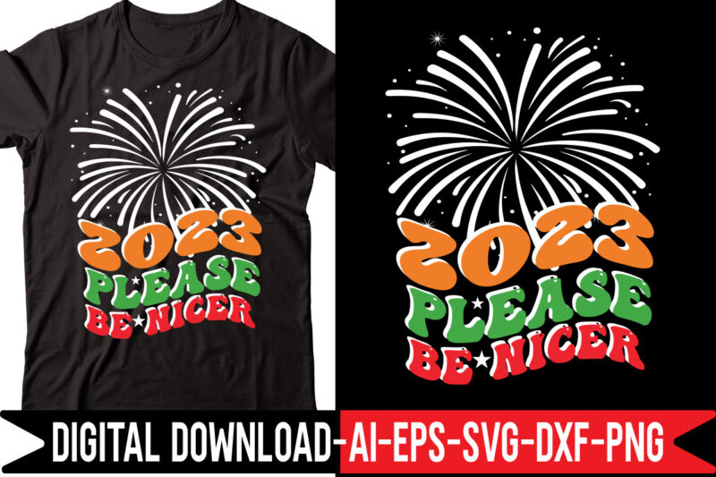 2023 Please Be Nicer vector t-shirt design,2023 SVG Bundle, New Years SVG, Happy New Year SVG, Christmas Svg, New Year Png, Shirt, Svg Files For Cricut, Sublimation Designs Downloads Happy