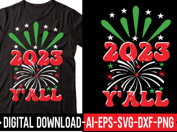 2023 y’all vector t-shirt design,2023 svg bundle, new years svg, happy new year svg, christmas svg, new year png, shirt, svg files for cricut, sublimation designs downloads happy new years