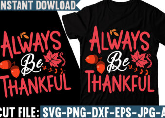 Always Be Thankful T-shirt Design, Fall svg bundle, autumn svg, hello fall svg, pumpkin patch svg, sweater weather svg, fall shirt svg, thanksgiving svg, dxf, fall sublimation,Fall SVG Bundle, Fall