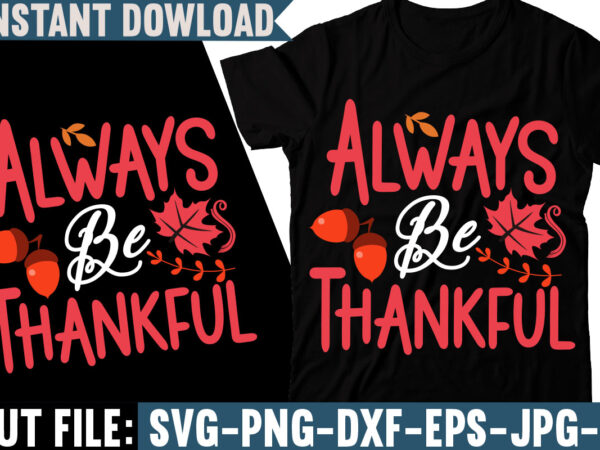 Always be thankful t-shirt design, fall svg bundle, autumn svg, hello fall svg, pumpkin patch svg, sweater weather svg, fall shirt svg, thanksgiving svg, dxf, fall sublimation,fall svg bundle, fall Always be thankful t-shirt design, fall svg bundle, autumn svg, hello fall svg, pumpkin patch svg, sweater weather svg, fall shirt svg, thanksgiving svg, dxf, fall sublimation,fall svg bundle, fall