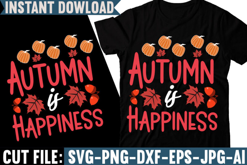 Autumn Is Happiness T-shirt Design, Fall svg bundle, autumn svg, hello fall svg, pumpkin patch svg, sweater weather svg, fall shirt svg, thanksgiving svg, dxf, fall sublimation,Fall SVG Bundle, Fall