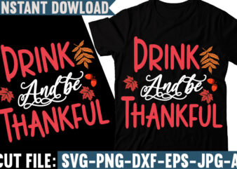 Drink And Be Thankful T-shirt Design, Fall svg bundle, autumn svg, hello fall svg, pumpkin patch svg, sweater weather svg, fall shirt svg, thanksgiving svg, dxf, fall sublimation,Fall SVG Bundle,