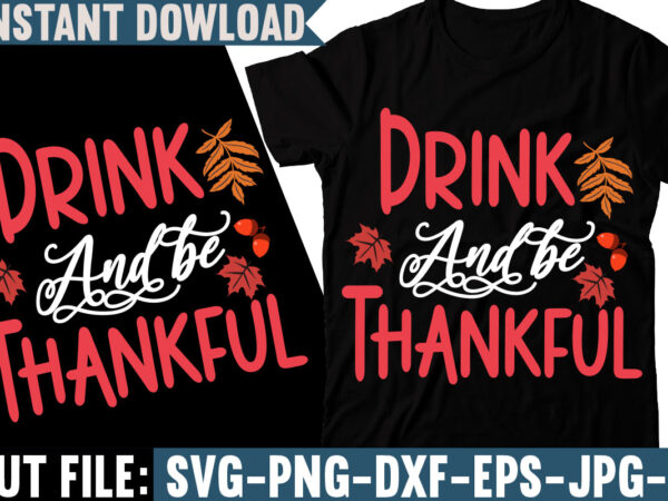 Drink and be thankful t-shirt design, fall svg bundle, autumn svg, hello fall svg, pumpkin patch svg, sweater weather svg, fall shirt svg, thanksgiving svg, dxf, fall sublimation,fall svg bundle,