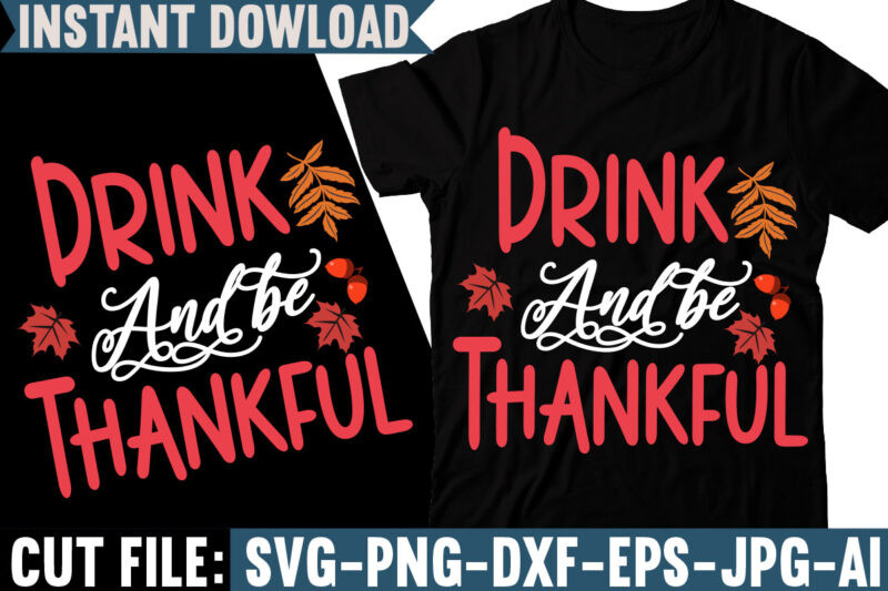 Drink And Be Thankful T-shirt Design, Fall svg bundle, autumn svg, hello fall svg, pumpkin patch svg, sweater weather svg, fall shirt svg, thanksgiving svg, dxf, fall sublimation,Fall SVG Bundle,