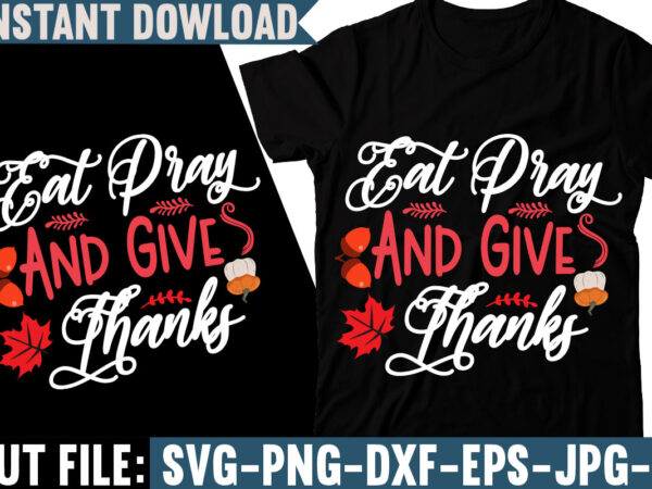 Eat pray and give thanks t-shirt design, fall svg bundle, autumn svg, hello fall svg, pumpkin patch svg, sweater weather svg, fall shirt svg, thanksgiving svg, dxf, fall sublimation,fall svg