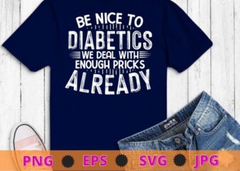 T1D Diabetic Type 1 Diabetes Awareness Men Women Kid T-Shirt design svg, Be nice to diabetics we deal with enough pricks already png, T1D Diabetic, Diabetes Awareness