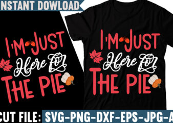 I’m Just Here For The Pie T-shirt Design, Fall svg bundle, autumn svg, hello fall svg, pumpkin patch svg, sweater weather svg, fall shirt svg, thanksgiving svg, dxf, fall sublimation,Fall