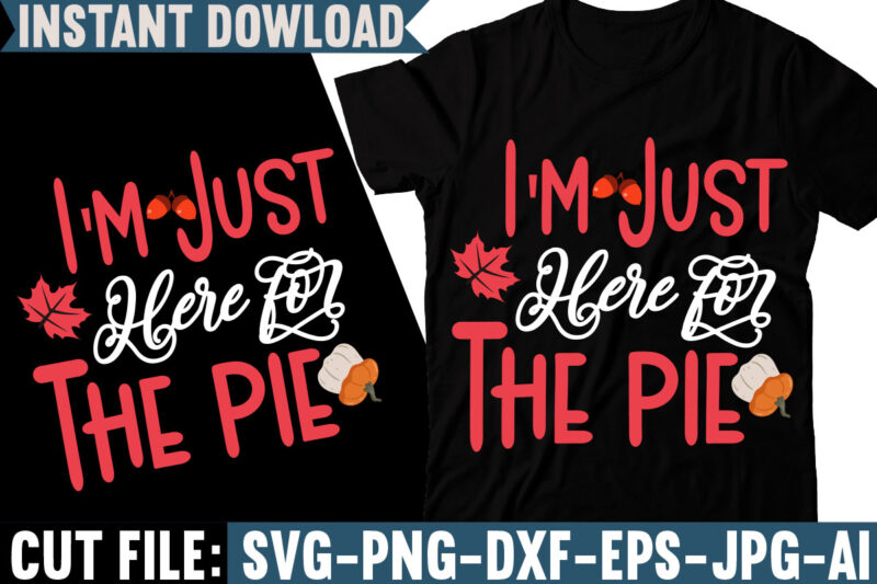 I'm Just Here For The Pie T-shirt Design, Fall svg bundle, autumn svg, hello fall svg, pumpkin patch svg, sweater weather svg, fall shirt svg, thanksgiving svg, dxf, fall sublimation,Fall