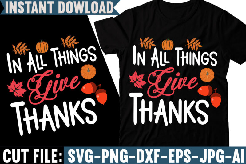 In All Things Give Thanks T-shirt Design , Fall svg bundle, autumn svg, hello fall svg, pumpkin patch svg, sweater weather svg, fall shirt svg, thanksgiving svg, dxf, fall sublimation,Fall