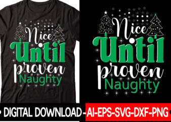 Nice Until Proven Naughty vector t-shirt design,Christmas SVG Bundle, Winter Svg, Funny Christmas Svg, Winter Quotes Svg, Winter Sayings Svg, Holiday Svg, Christmas Sayings Quotes Christmas Bundle Svg, Christmas Quote