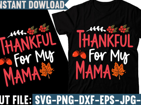 Thankful for my mama t-shirt design, fall svg bundle, autumn svg, hello fall svg, pumpkin patch svg, sweater weather svg, fall shirt svg, thanksgiving svg, dxf, fall sublimation,fall svg bundle, Thankful for my mama t-shirt design, fall svg bundle, autumn svg, hello fall svg, pumpkin patch svg, sweater weather svg, fall shirt svg, thanksgiving svg, dxf, fall sublimation,fall svg bundle,