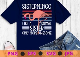Sistermingo like a normal Sister Flamingo Lover Sis Female Sibling T-Shirt design svg, Sistermingo, Flamingo, bird