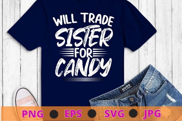 Will Trade Sister For Candy Halloween T-Shirt design svg, Funny candy lover, Funny candy lover Will Trade Sister For Candy gifts