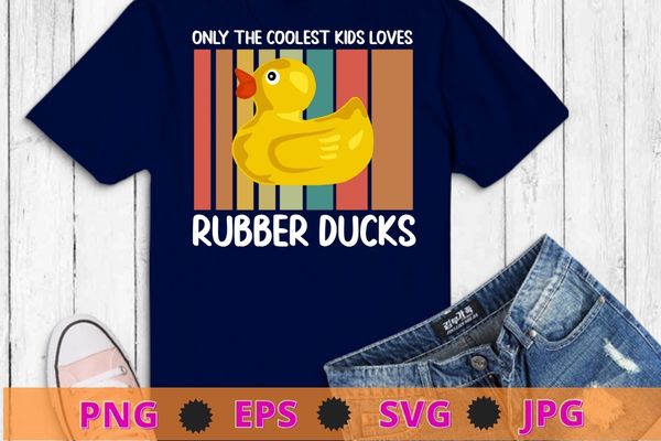 Only the coolest kids love rubber ducks rubber duck t-shirt design svg