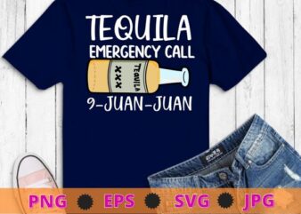 Tequila Emergency Call 9 Juan Juan Mexican Cinco de Mayo T-Shirt design svg