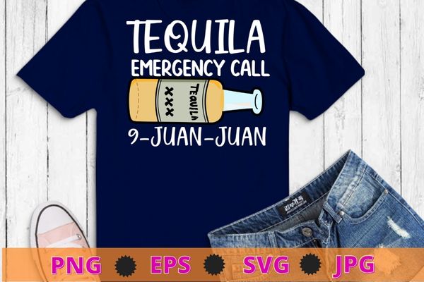 Tequila emergency call 9 juan juan mexican cinco de mayo t-shirt design svg