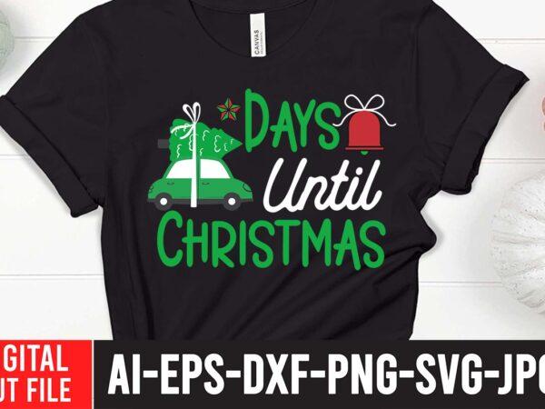 Days until christmas svg cut file , christmas svg, christmas t shirt design, christmas tree svg, christmas shirt ideas, merry christmas svg, nightmare before christmas svg, free christmas svg, santa
