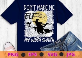 Don’t Make Me Flip My Witch Switch Halloween T-Shirt design svg