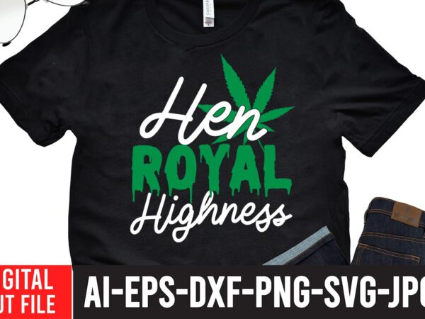 Hen royal highness t-shirt design,worl’s dopest dad tshirt design ,worl’s dopest dad svg cut file, 60 cannabis tshirt design bundle, weed svg bundle,weed tshirt design bundle, weed svg bundle quotes,