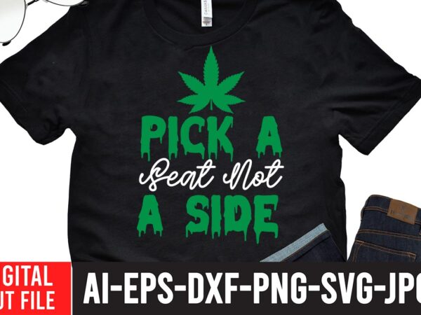 Pick a seat not a side t-shirt design,worl’s dopest dad tshirt design ,worl’s dopest dad svg cut file, 60 cannabis tshirt design bundle, weed svg bundle,weed tshirt design bundle, weed