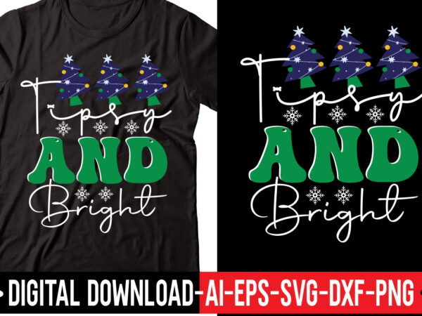 Tipsy and bright svg vector t-shirt design,merry christmas bundle ,christmas svg bundle, winter svg, santa svg, holiday, merry christmas, christmas bundle png svgchristmas svg bundle, christmas svg, winter svg, christmas