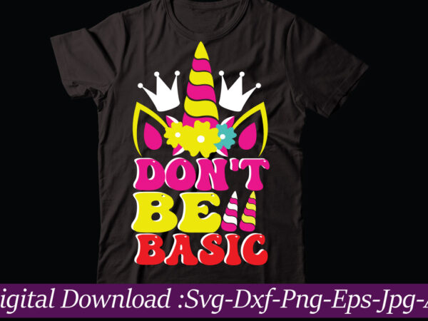 Don’t be basic svg vector t-shirt design,unicorn svg, unicorn split monogram, unicorn birthday svg, unicorn monogram, unicorn clipart, unicorn shirt svg, unicorn png svg cut files unicorn bundle svg, png,