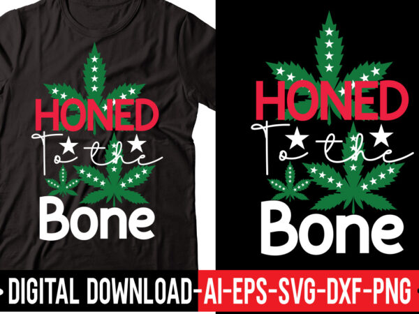 Honed to the bone vector t-shirt design,weed svg bundle, marijuana svg bundle, cannabis svg, 420, smoke weed svg, high svg, rolling tray svg, blunt svg, cut file cricut, silhouette,weed svg