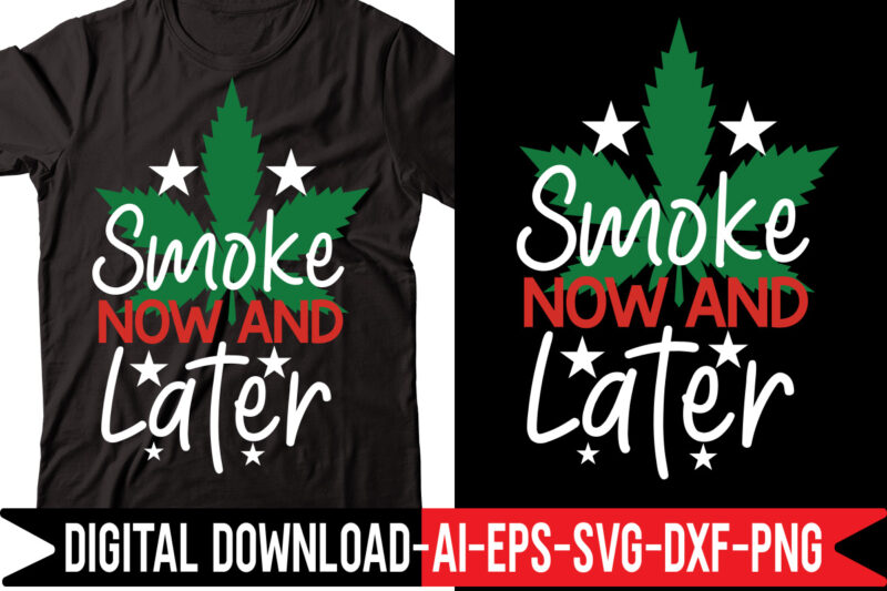 Smoke Now And Later vector t-shirt design,Weed SVG Bundle, Marijuana SVG Bundle, Cannabis Svg, 420, Smoke Weed Svg, High Svg, Rolling Tray Svg, Blunt Svg, Cut File Cricut, Silhouette,Weed svg