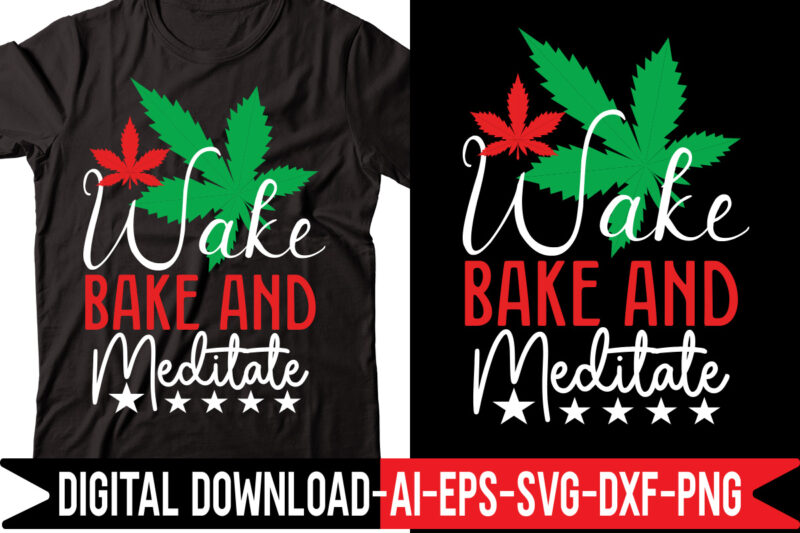 Wake Bake And Meditate vector t-shirt design,Weed SVG Bundle, Marijuana SVG Bundle, Cannabis Svg, 420, Smoke Weed Svg, High Svg, Rolling Tray Svg, Blunt Svg, Cut File Cricut, Silhouette,Weed svg