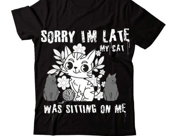 Sorry i’m late my cat was sitting on me t-shirt design,caticorn t-shirt design,cat t-shirt bundle ,t-shirt design ,#sweet art design,fall svg bundle mega bundle ,160 design,#sweet art design fall autumn