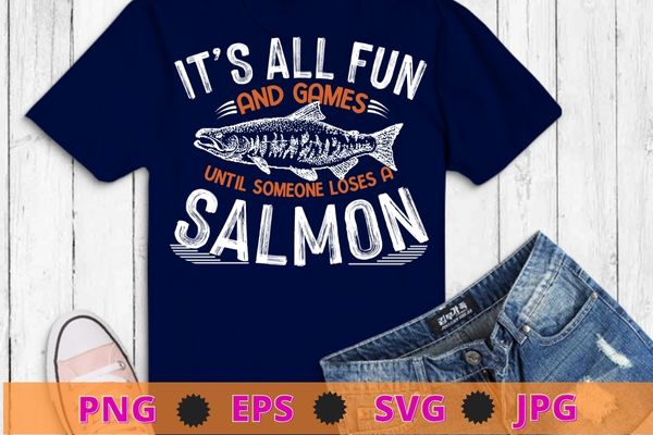 It’s all fun and game until someone loses a salmon tee shirt vector svg, Salmon Fishing Gifts Men, Women Kids, Fisherman, Salmon T-Shirt png