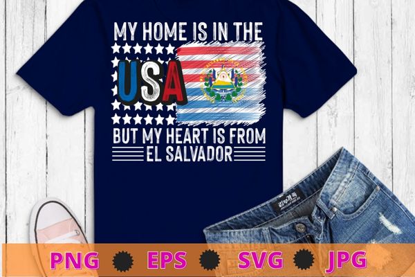 My home is in the usa but my heart is from el salvador Usa flag proud tee shirt svg, Salvadoran American Patriot,