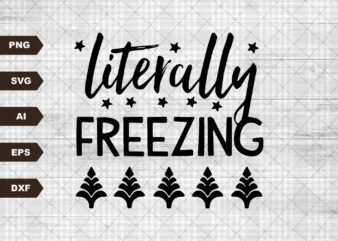 Literally Freezing SVG, Funny Winter Download, Cold Weather Svg, Funny Quote, Winter Shirt Design, Sweater Weather svg, Christmas Svg