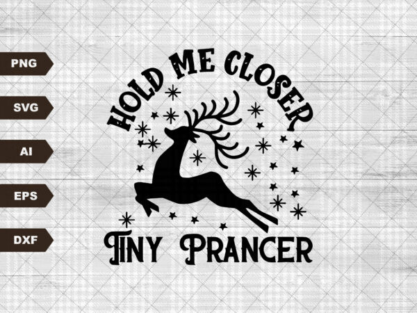 Hold me closer tiny prancer svg, funny reindeer instant download, fun christmas shirt svg, sublimation graphics