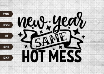 New Year Same Hot Mess SVG, 2023 SVG, SVG, Happy New Year Instant Download, New Year’s Eve Shirt Design, New Years Party Shirt