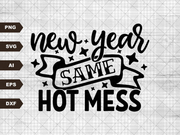 New year same hot mess svg, 2023 svg, svg, happy new year instant download, new year’s eve shirt design, new years party shirt New year same hot mess svg, 2023 svg, svg, happy new year instant download, new year’s eve shirt design, new years party shirt